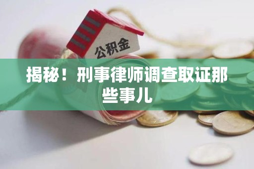 闽侯揭秘！刑事律师调查取证那些事儿